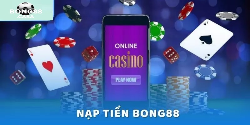 Vì sao người chơi cần nắm rõ quy trình Nạp tiền Bong88?